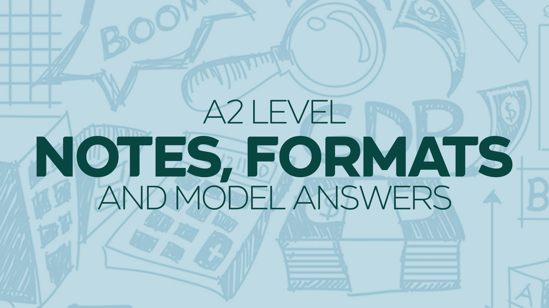 A2 Level Notes, Formats and Model Answers